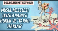 Doç. Dr. Mehmet Akif Okur yazdı: Musul meselesi uluslararası hukuk ve 'tarihi haklar'