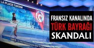 Fransız kanalından Türk bayrağı skandalı