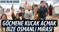 Göçmene kucak açmak bize Osmanlı mirası