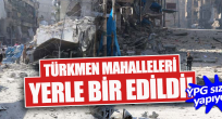  Halep'te Türkmen mahalleleri tamamen yıkıldı! 