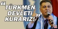 HEDEFİMİZ TÜRKMEN DEVLETİDİR