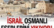 İsrail Osmanlı eserlerini yıkıyor!