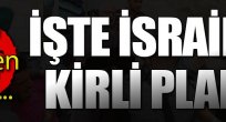 İşte İsrail'in kirli planı!