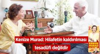 KENİZE MURAD:HİLAFETİN KALDIRILMASI TESADÜFİ DEĞİLDİR