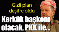 Kerkük başkent olacak, PKK ile…