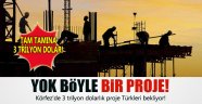 Körfez'de 3 trilyon dolarlık proje! 
