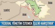"Kürtler için federal yönetim istemek işleri karıştırır"