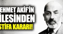 Mehmet Akif'in ailesinden istifa kararı 