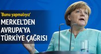 Merkel'den Avrupa'ya Türkiye çağrısı