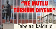 "Ne Mutlu Türküm Diyene" Tabelası kaldırıldı