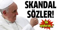 Papa'dan skandal sözler!