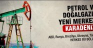 Petrol ve doğalgazın yeni merkezi: Karadeniz!