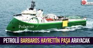 Petrolümüzü Barbaros Rayacak
