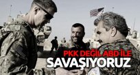 PKK ile değil ABD ile savaşıyoruz