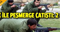 PKK ile peşmerge çatıştı: 2 ölü