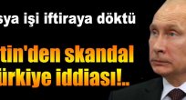 Putin'den skandal Türkiye iddiası