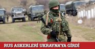 Rus askerleri Ukrayna'ya girdi