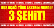 Rus uçağı Türk askerini vurdu! 3 şehit