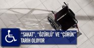 Sakat, Özürlü ve Çürük tarih oluyor