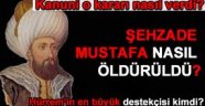Şehzade Mustafa'nın öldürülmesi gerekli miydi?