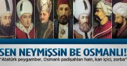 Sen neymişsin be Osmanlı!