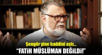 Şengör iyice haddini aştı: Fatih Müslüman değildi