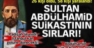 Sultan Abdülhamid suikastının sırları!