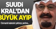 Suudi Kral'ın Osmanlı'ya büyük ayıbı