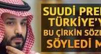 Suudi Prens Türkiye'ye bu çirkin sözleri