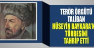 TALİBAN, SULTAN HÜSEYİN BAYKARA'NIN TÜRBESİNİ TAHRİP ETTİ