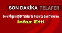 Terör Örgütü IŞİD Telafer'de Yüzlerce Sivil Türkmeni İnfaz Etti