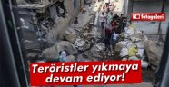 Teröristler yıkmaya devam ediyor