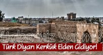 Türk Diyarı Kerkük Elden Gidiyor!