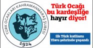 Türk ocağı bu kardeşliğe hayır diyor 
