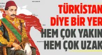 Türkistan diye bir yer hem çok yakın hem çok uzak