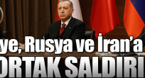 Türkiye, Rusya ve İran'a ortak saldırı!