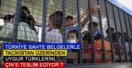 Türkiye, sahte belgelerle Tacikistan üzerinden Uygur Türklerini, Çin'e teslim ediyor ?