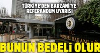 Türkiye'den Barzani'ye referandum uyarısı