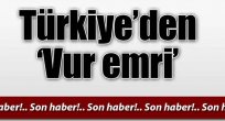 Türkiye'den 'vur' emri!