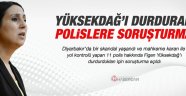Yüksekdağ'ı Durduran Polise Soruşturma