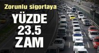 Zorunlu sigortaya yüzde 23.5 zam