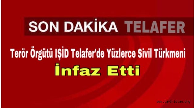 Terör Örgütü IŞİD Telafer'de Yüzlerce Sivil Türkmeni İnfaz Etti