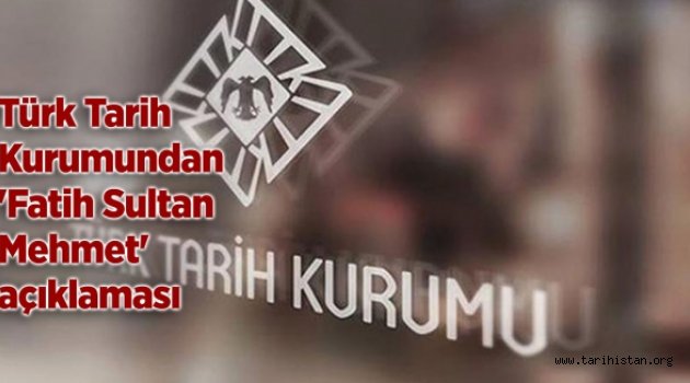 Türk Tarih Kurumu, Fatih Sultan Mehmet'açıklamsı