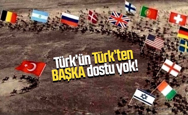 TÜRK'ÜN TÜRK'TEN BAŞKA DOSTU YOKTUR…!!! Yazan: İsmail UÇAKCI
