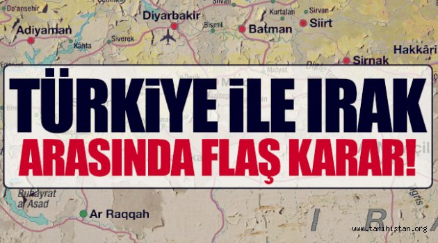 Türkiye ile Irak arasında flaş karar 