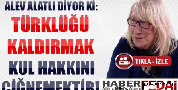 Türkiye'nin bilge kadını Alev Alatlı: Anayasa'dan Türklüğü silmek kul hakkına girer
